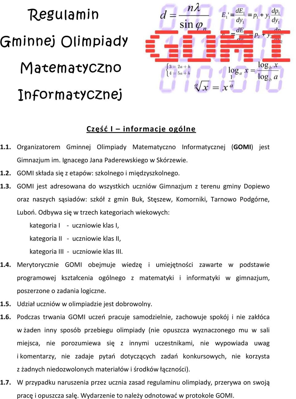 GOMI jest adresowana do wszystkich uczniów Gimnazjum z terenu gminy Dopiewo oraz naszych sąsiadów: szkół z gmin Buk, Stęszew, Komorniki, Tarnowo Podgórne, Luboń.