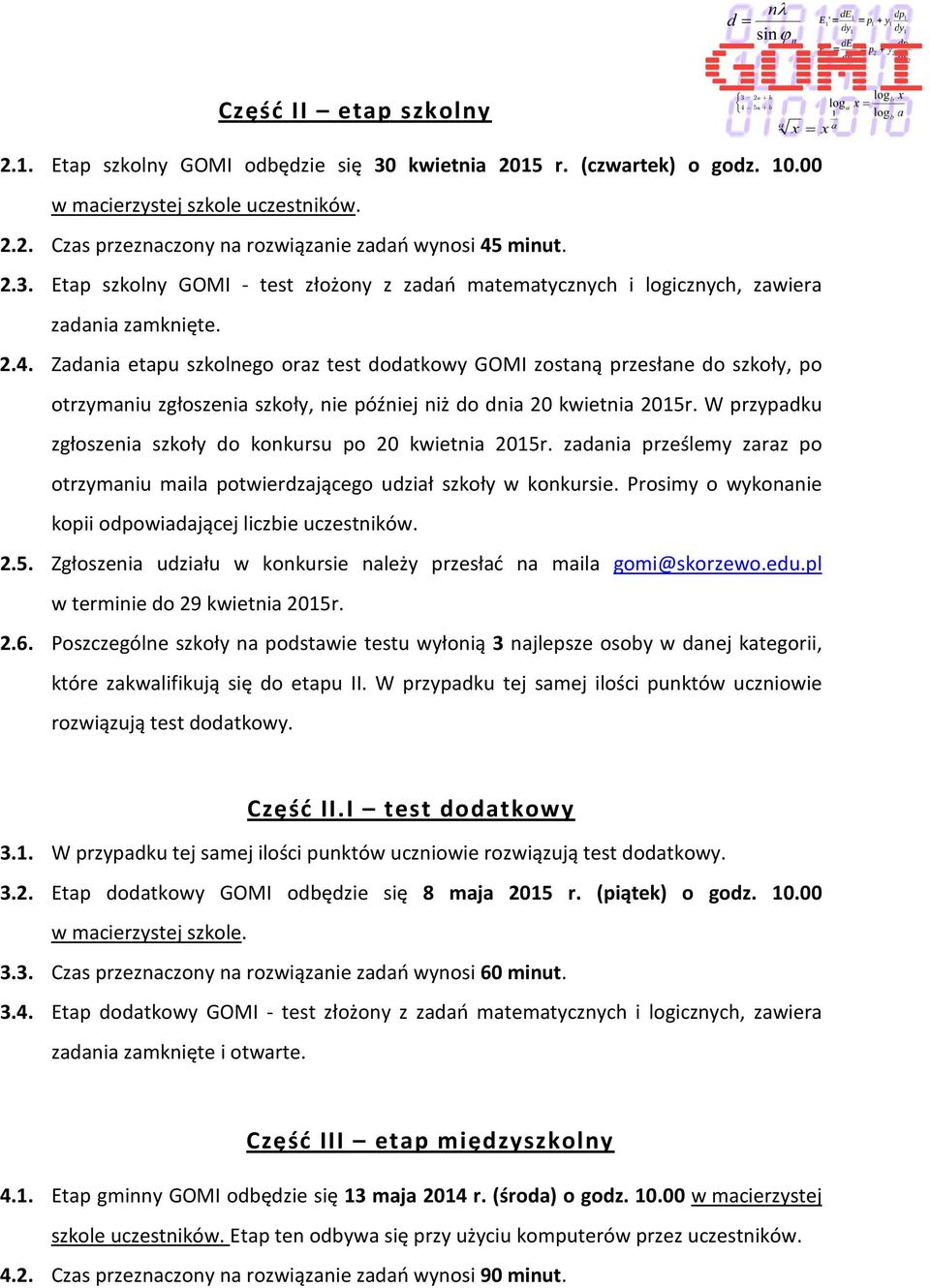 Zadania etapu szkolnego oraz test dodatkowy GOMI zostaną przesłane do szkoły, po otrzymaniu zgłoszenia szkoły, nie później niż do dnia 20 kwietnia 2015r.