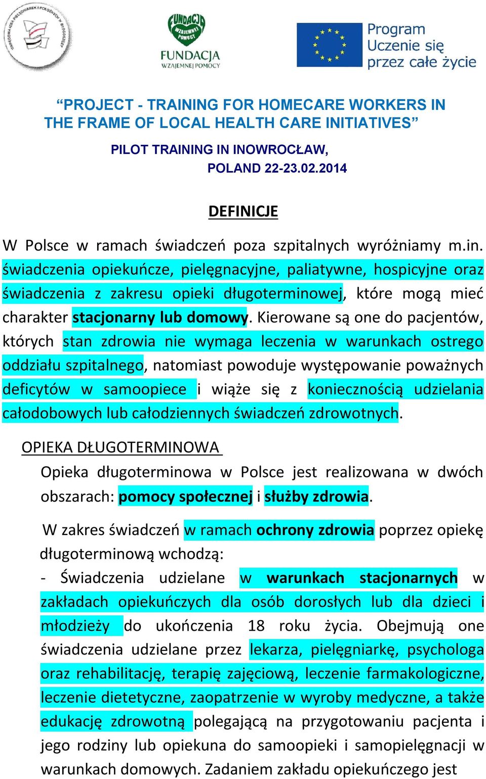 świadczenia opiekuńcze, pielęgnacyjne, paliatywne, hospicyjne oraz świadczenia z zakresu opieki długoterminowej, które mogą mieć charakter stacjonarny lub domowy.