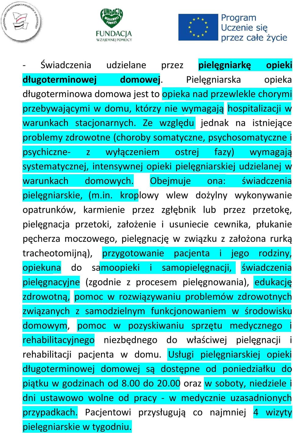 Ze względu jednak na istniejące problemy zdrowotne (choroby somatyczne, psychosomatyczne i psychiczne- z wyłączeniem ostrej fazy) wymagają systematycznej, intensywnej opieki pielęgniarskiej