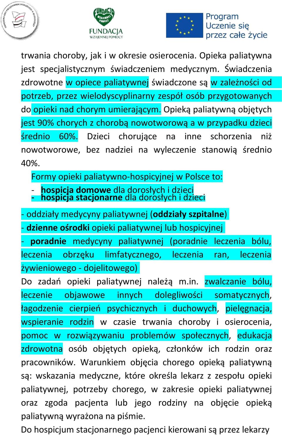 Opieką paliatywną objętych jest 90% chorych z chorobą nowotworową a w przypadku dzieci średnio 60%. Dzieci chorujące na inne schorzenia niż nowotworowe, bez nadziei na wyleczenie stanowią średnio 40%.