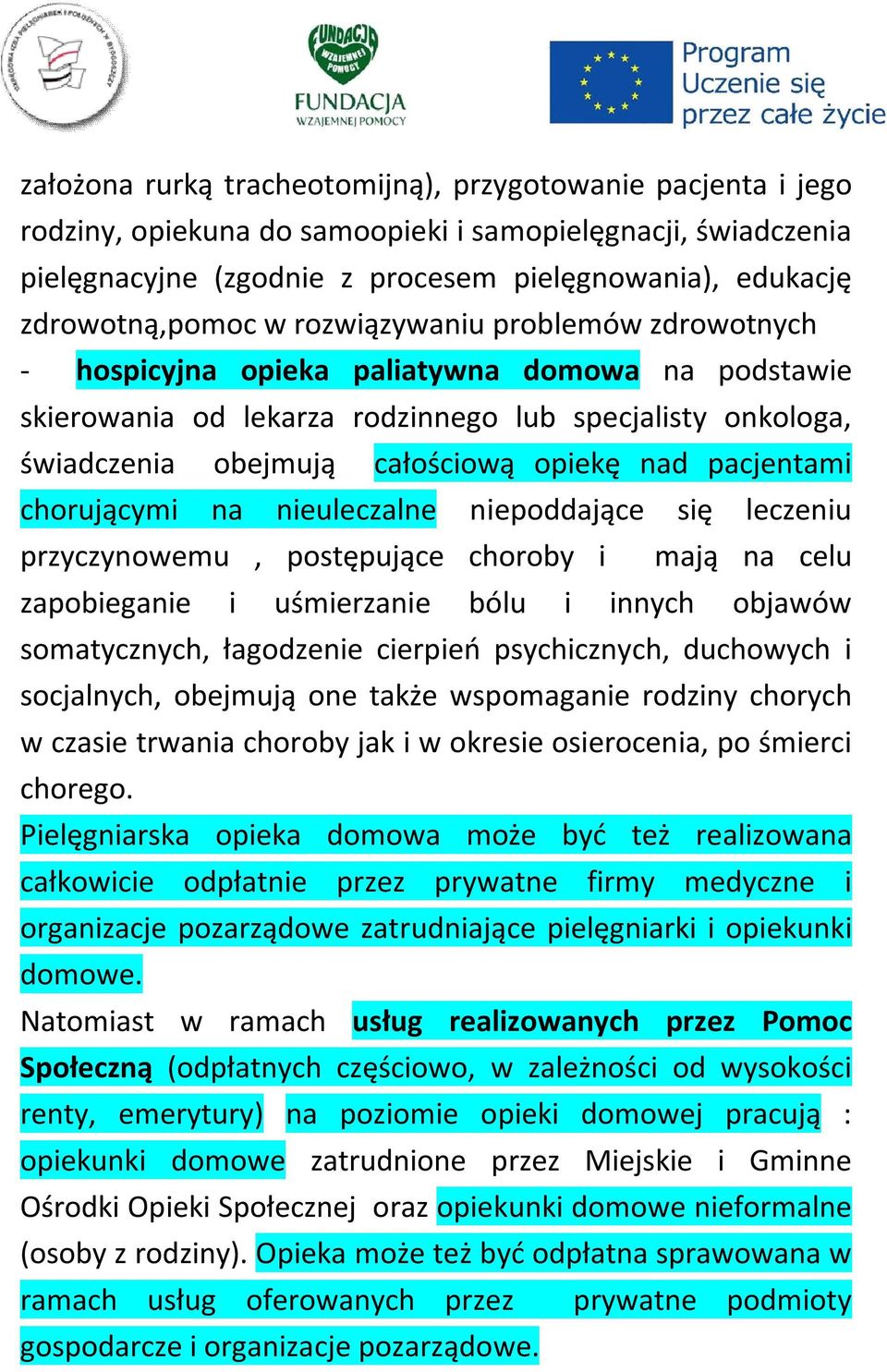 pacjentami chorującymi na nieuleczalne niepoddające się leczeniu przyczynowemu, postępujące choroby i mają na celu zapobieganie i uśmierzanie bólu i innych objawów somatycznych, łagodzenie cierpień