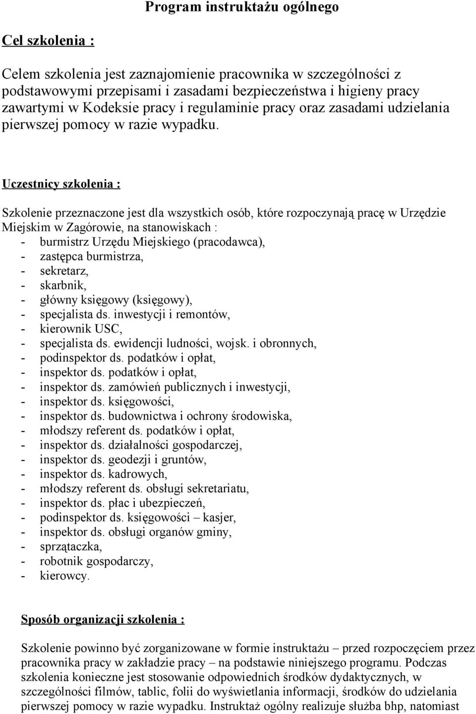 Uczestnicy szkolenia : Szkolenie przeznaczone jest dla wszystkich osób, które rozpoczynają pracę w Urzędzie Miejskim w Zagórowie, na stanowiskach : - burmistrz Urzędu Miejskiego (pracodawca), -