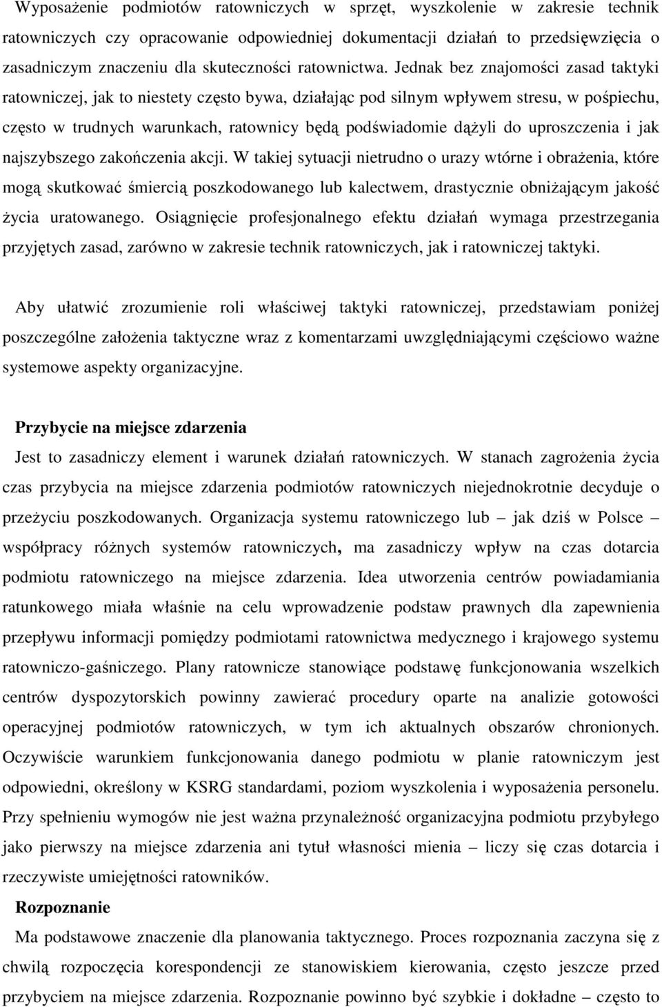 Jednak bez znajomości zasad taktyki ratowniczej, jak to niestety często bywa, działając pod silnym wpływem stresu, w pośpiechu, często w trudnych warunkach, ratownicy będą podświadomie dążyli do