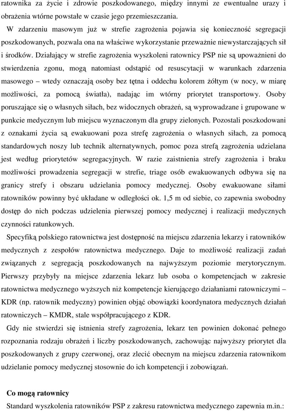 Działający w strefie zagrożenia wyszkoleni ratownicy PSP nie są upoważnieni do stwierdzenia zgonu, mogą natomiast odstąpić od resuscytacji w warunkach zdarzenia masowego wtedy oznaczają osoby bez