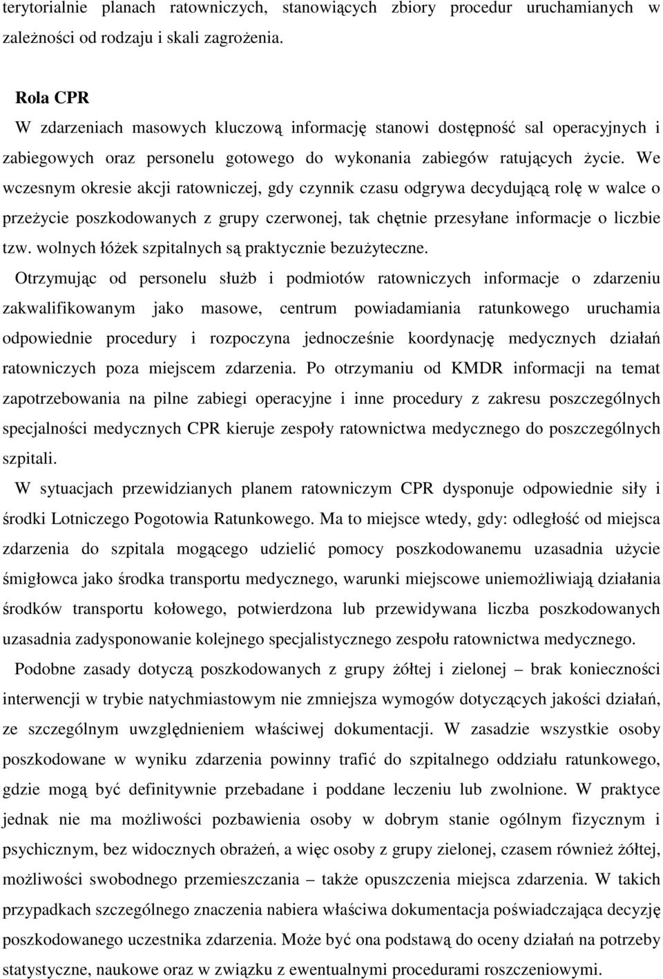 We wczesnym okresie akcji ratowniczej, gdy czynnik czasu odgrywa decydującą rolę w walce o przeżycie poszkodowanych z grupy czerwonej, tak chętnie przesyłane informacje o liczbie tzw.