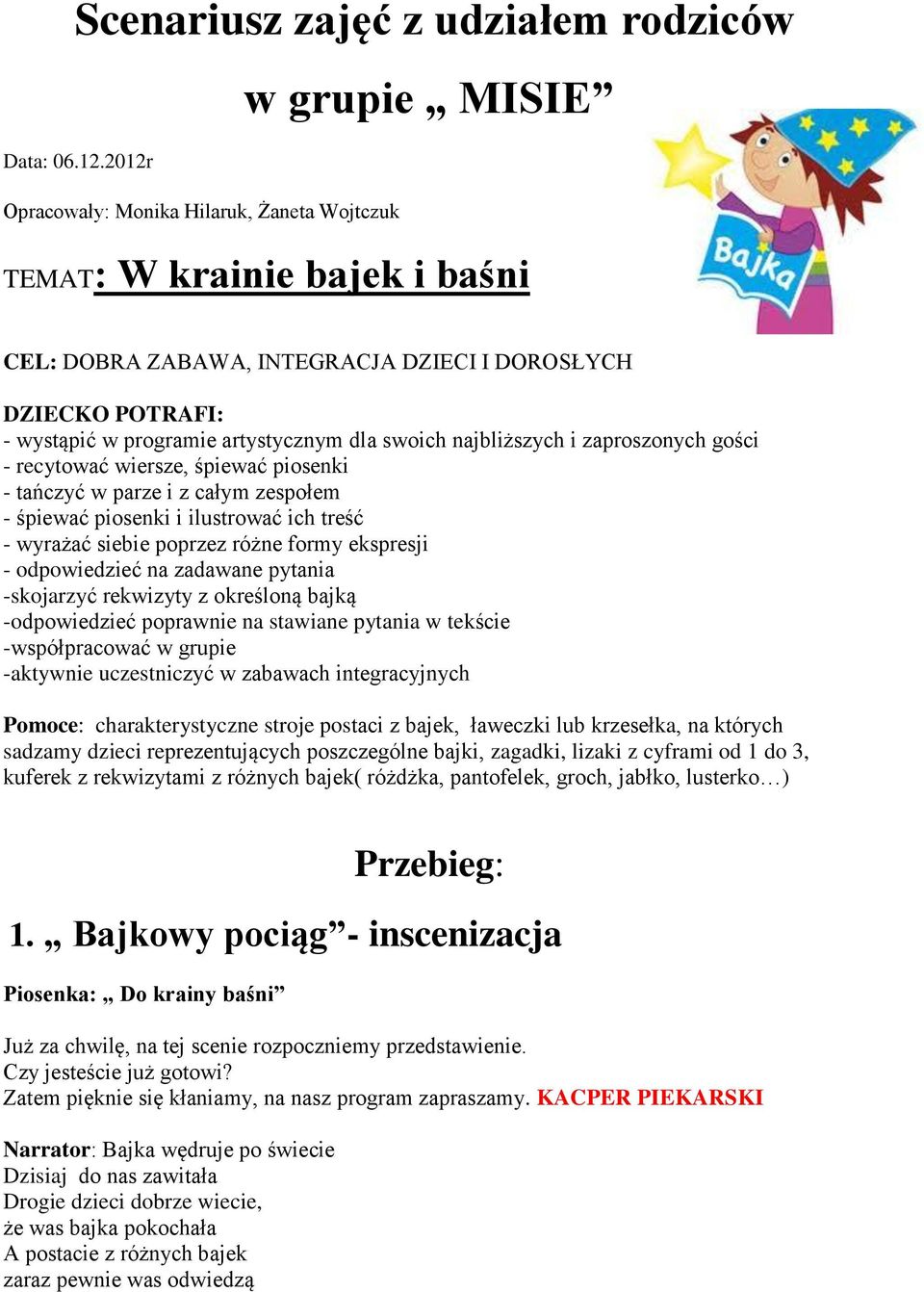 najbliższych i zaproszonych gości - recytować wiersze, śpiewać piosenki - tańczyć w parze i z całym zespołem - śpiewać piosenki i ilustrować ich treść - wyrażać siebie poprzez różne formy ekspresji -