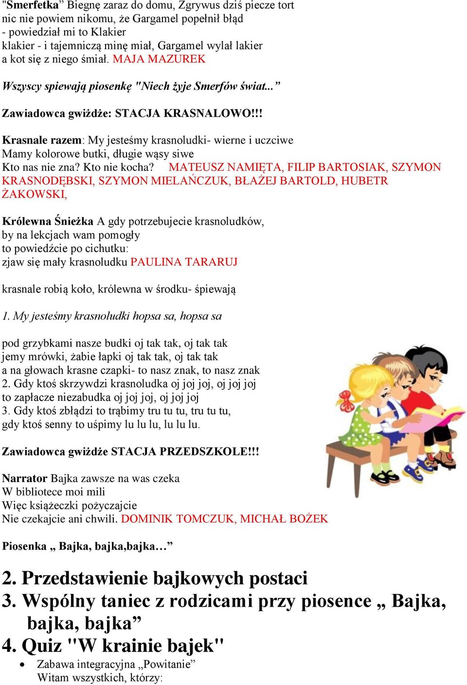 !! Krasnale razem: My jesteśmy krasnoludki- wierne i uczciwe Mamy kolorowe butki, długie wąsy siwe Kto nas nie zna? Kto nie kocha?