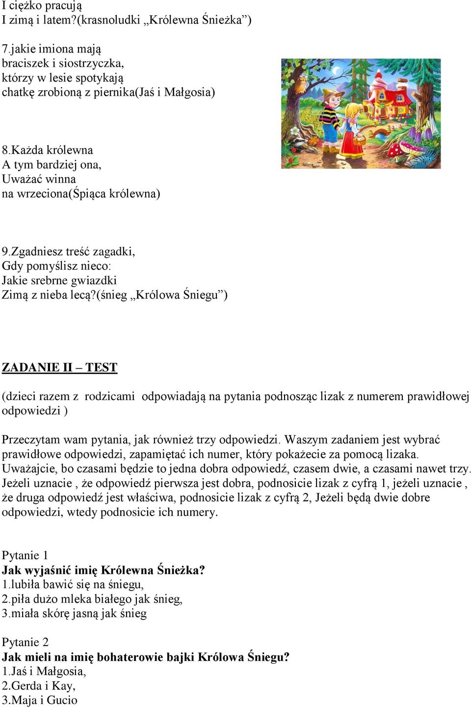 (śnieg Królowa Śniegu ) ZADANIE II TEST (dzieci razem z rodzicami odpowiadają na pytania podnosząc lizak z numerem prawidłowej odpowiedzi ) Przeczytam wam pytania, jak również trzy odpowiedzi.