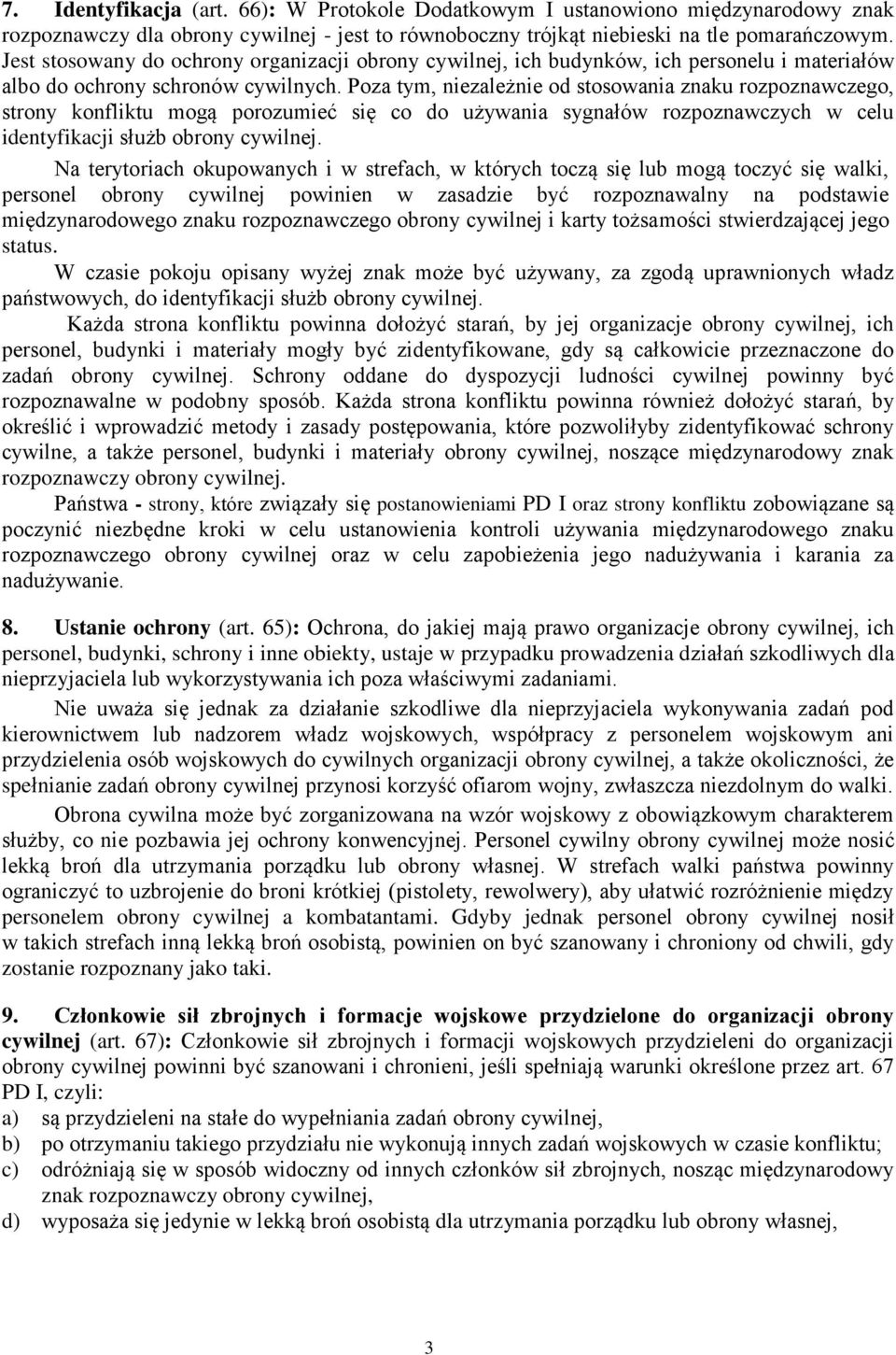 Poza tym, niezależnie od stosowania znaku rozpoznawczego, strony konfliktu mogą porozumieć się co do używania sygnałów rozpoznawczych w celu identyfikacji służb obrony cywilnej.