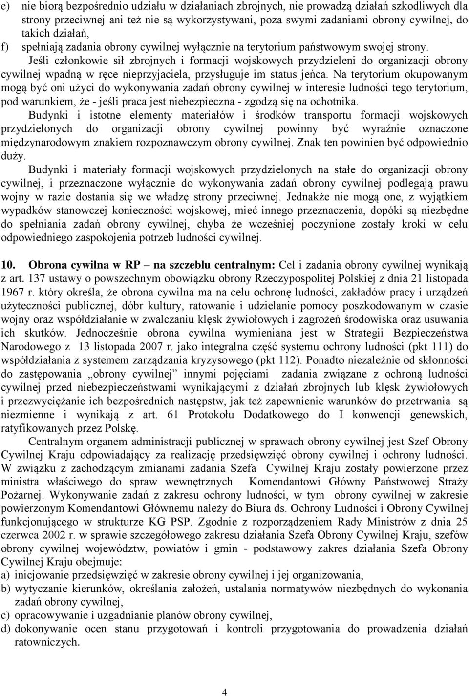 Jeśli członkowie sił zbrojnych i formacji wojskowych przydzieleni do organizacji obrony cywilnej wpadną w ręce nieprzyjaciela, przysługuje im status jeńca.