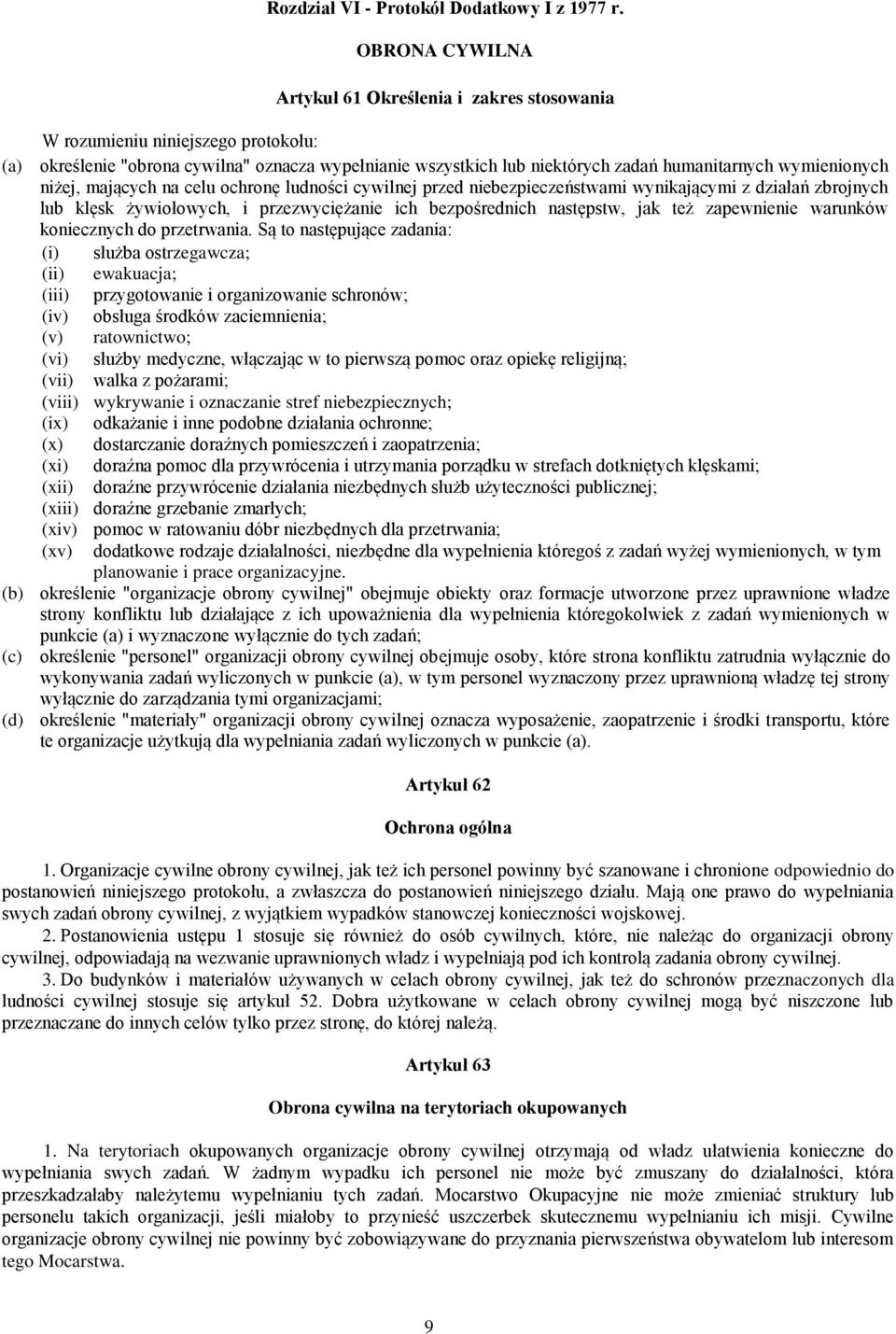 wymienionych niżej, mających na celu ochronę ludności cywilnej przed niebezpieczeństwami wynikającymi z działań zbrojnych lub klęsk żywiołowych, i przezwyciężanie ich bezpośrednich następstw, jak też