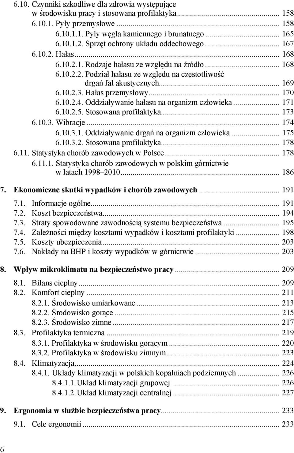 10.2.3. Hałas przemysłowy... 170 6.10.2.4. Oddziaływanie hałasu na organizm człowieka... 171 6.10.2.5. Stosowana profilaktyka... 173 6.10.3. Wibracje... 174 6.10.3.1. Oddziaływanie drgań na organizm człowieka.