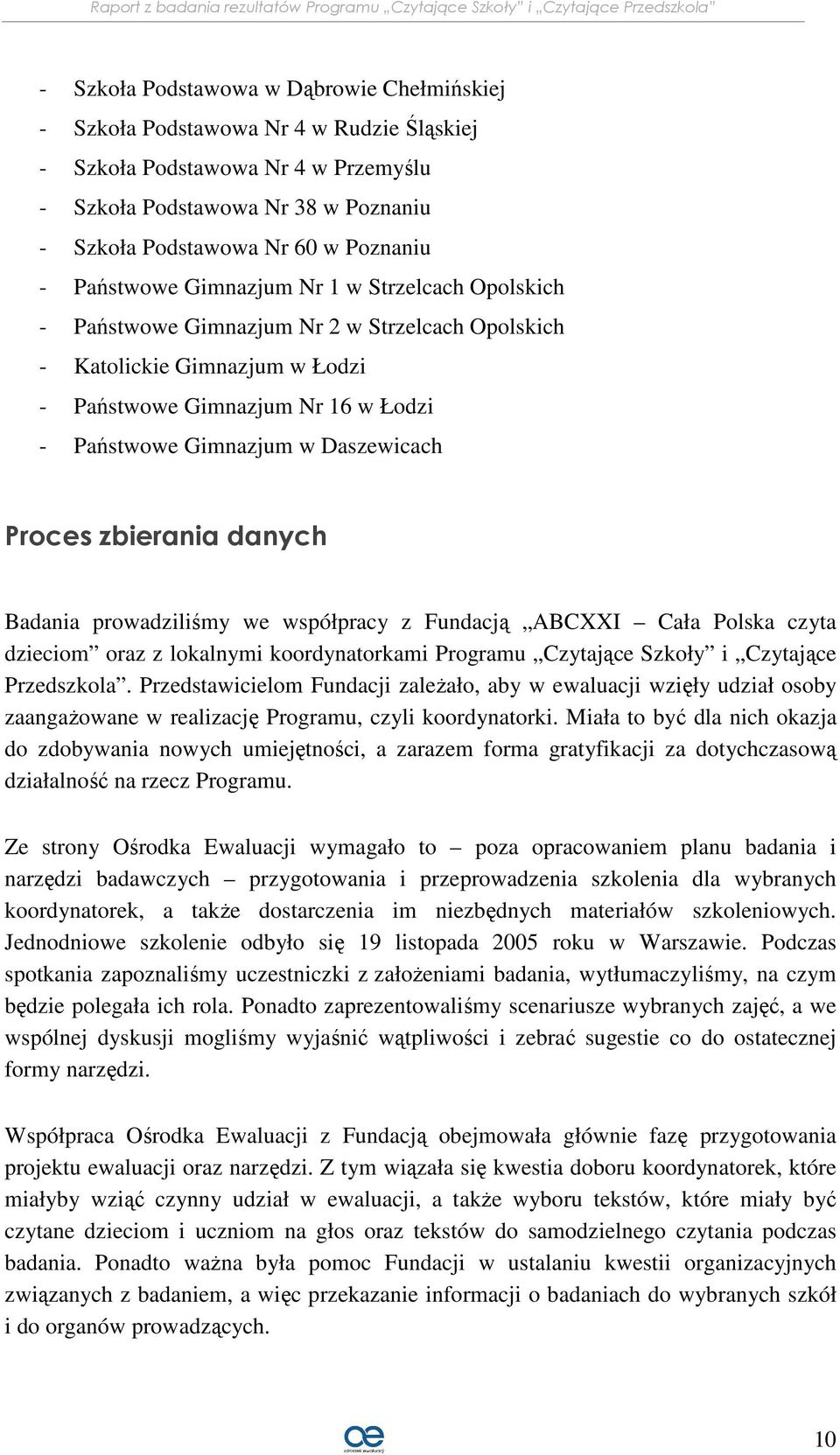 Daszewicach Proces zbierania danych Badania prowadziliśmy we współpracy z Fundacją ABCXXI Cała Polska czyta dzieciom oraz z lokalnymi koordynatorkami Programu Czytające Szkoły i Czytające Przedszkola.