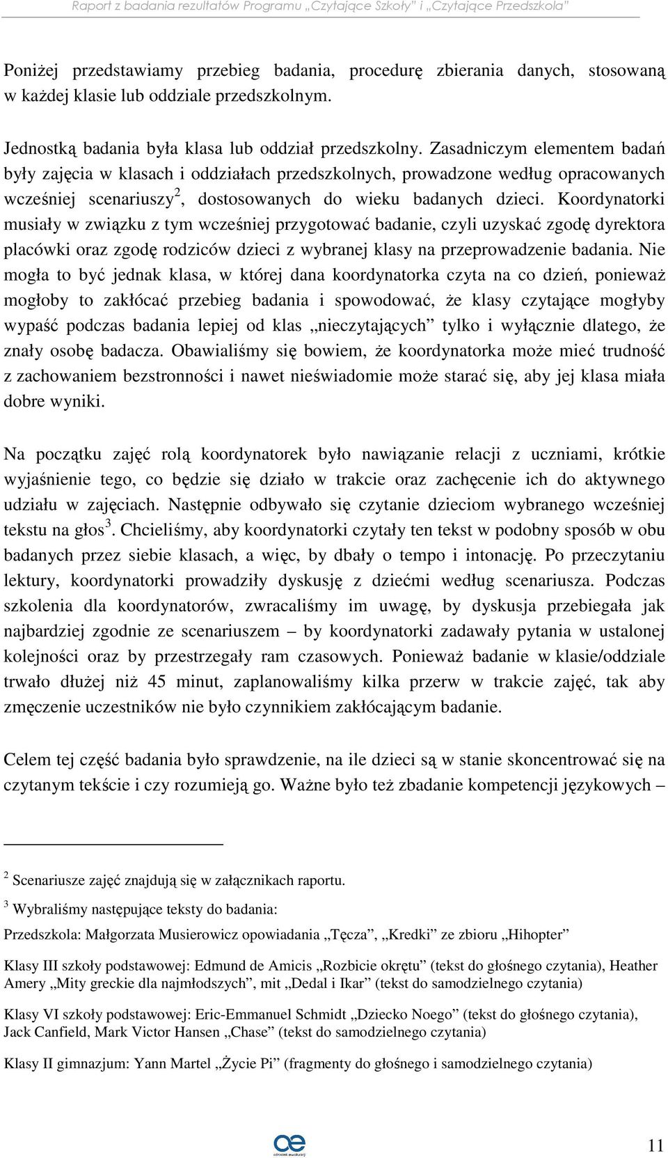 Koordynatorki musiały w związku z tym wcześniej przygotować badanie, czyli uzyskać zgodę dyrektora placówki oraz zgodę rodziców dzieci z wybranej klasy na przeprowadzenie badania.