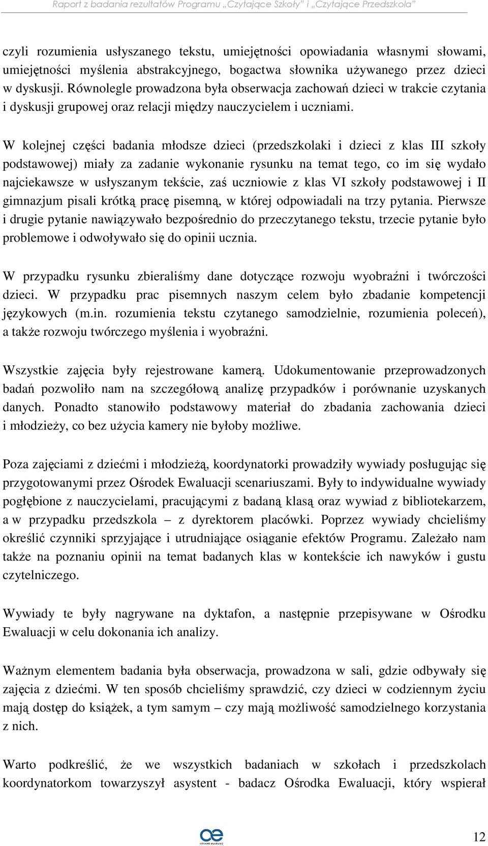 W kolejnej części badania młodsze dzieci (przedszkolaki i dzieci z klas III szkoły podstawowej) miały za zadanie wykonanie rysunku na temat tego, co im się wydało najciekawsze w usłyszanym tekście,