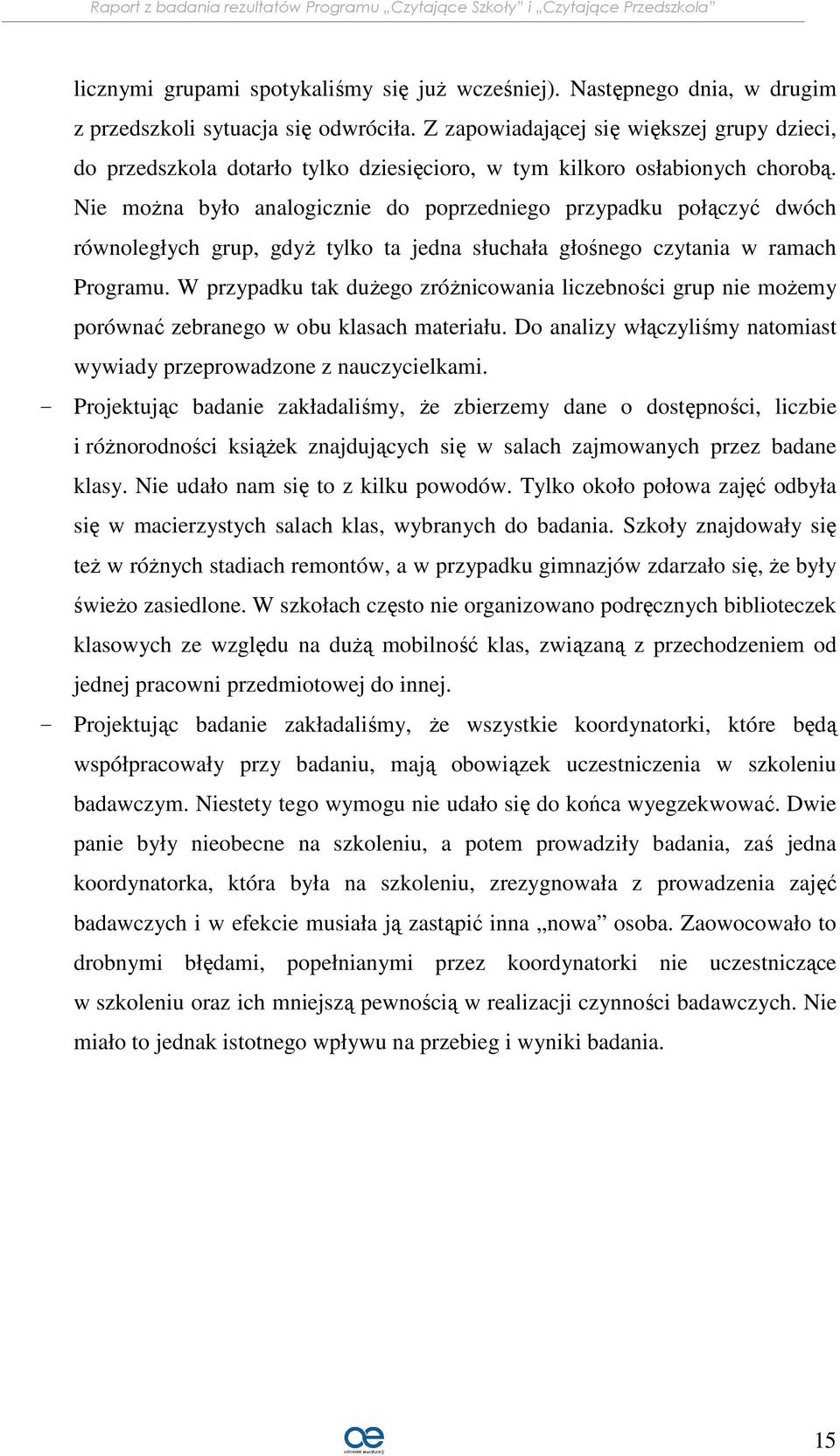 Nie można było analogicznie do poprzedniego przypadku połączyć dwóch równoległych grup, gdyż tylko ta jedna słuchała głośnego czytania w ramach Programu.