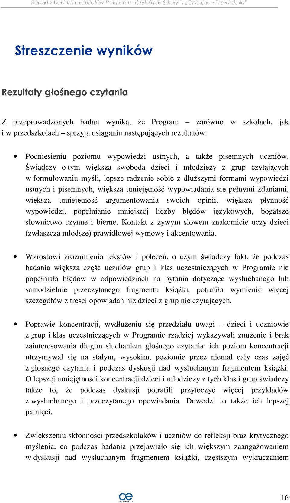 Świadczy o tym większa swoboda dzieci i młodzieży z grup czytających w formułowaniu myśli, lepsze radzenie sobie z dłuższymi formami wypowiedzi ustnych i pisemnych, większa umiejętność wypowiadania