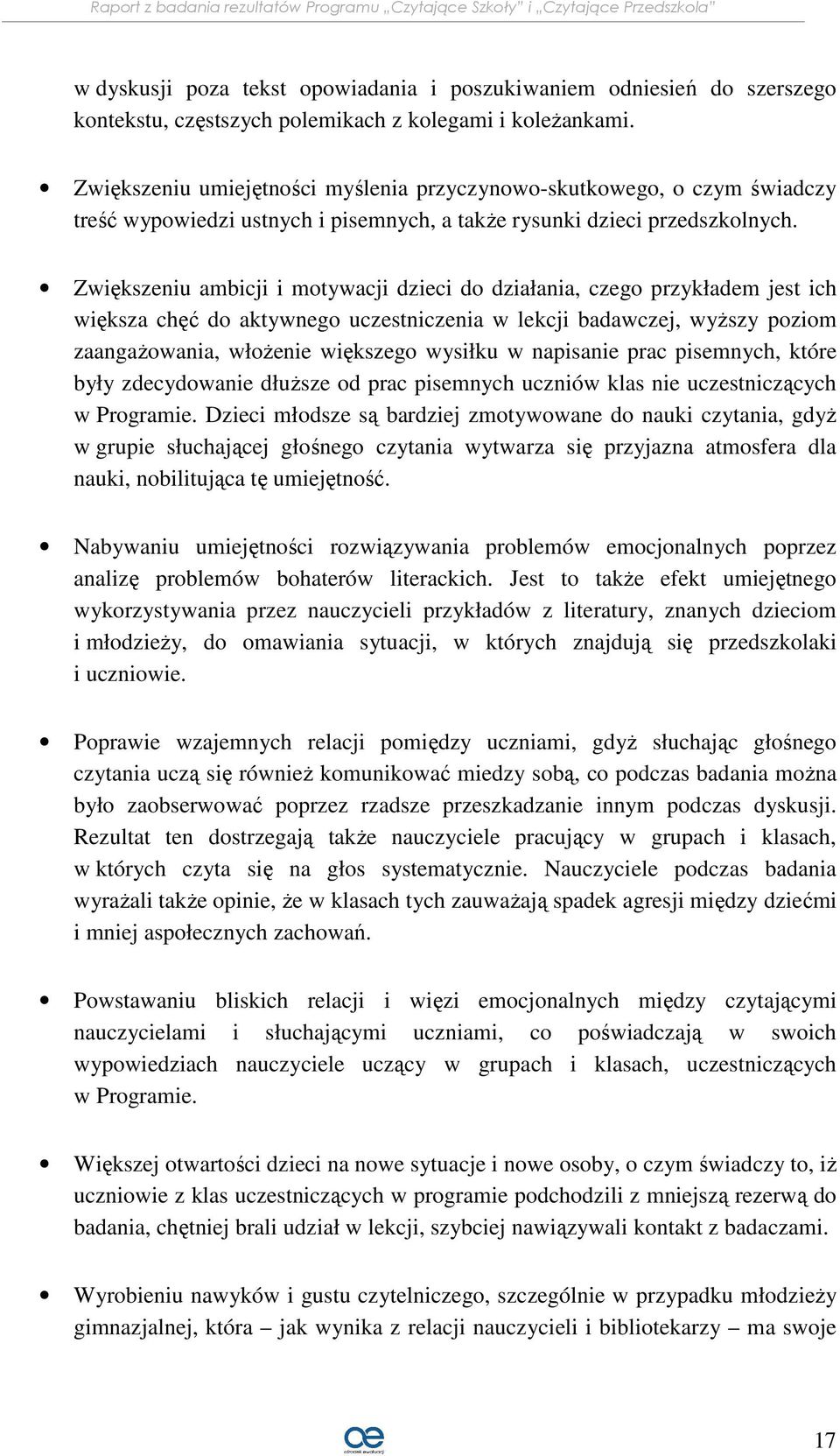 Zwiększeniu ambicji i motywacji dzieci do działania, czego przykładem jest ich większa chęć do aktywnego uczestniczenia w lekcji badawczej, wyższy poziom zaangażowania, włożenie większego wysiłku w