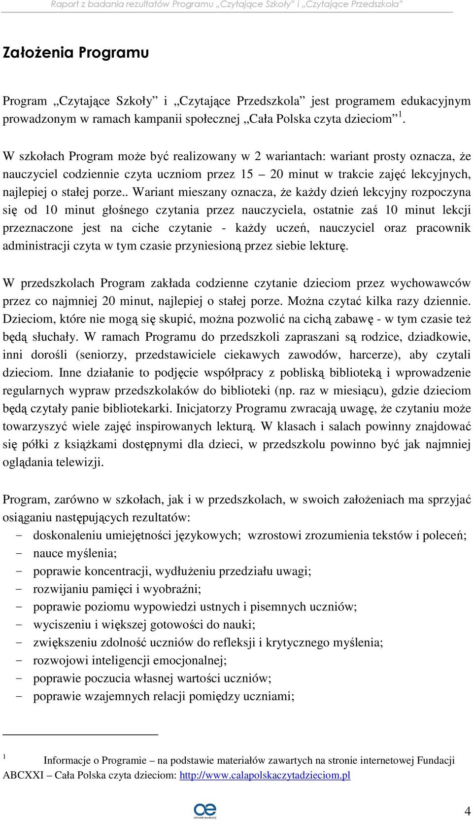 . Wariant mieszany oznacza, że każdy dzień lekcyjny rozpoczyna się od 10 minut głośnego czytania przez nauczyciela, ostatnie zaś 10 minut lekcji przeznaczone jest na ciche czytanie - każdy uczeń,