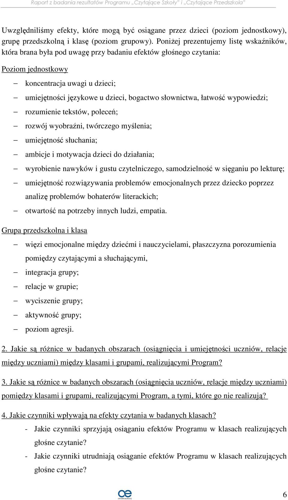 słownictwa, łatwość wypowiedzi; rozumienie tekstów, poleceń; rozwój wyobraźni, twórczego myślenia; umiejętność słuchania; ambicje i motywacja dzieci do działania; wyrobienie nawyków i gustu