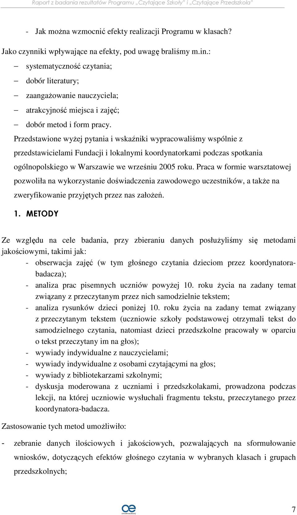 Przedstawione wyżej pytania i wskaźniki wypracowaliśmy wspólnie z przedstawicielami Fundacji i lokalnymi koordynatorkami podczas spotkania ogólnopolskiego w Warszawie we wrześniu 2005 roku.