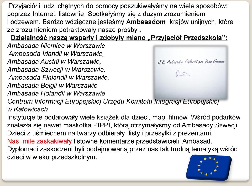 Działalność naszą wsparły i zdobyły miano Przyjaciół Przedszkola : Ambasada Niemiec w Warszawie, Ambasada Irlandii w Warszawie, Ambasada Austrii w Warszawie, Ambasada Szwecji w Warszawie, Ambasada