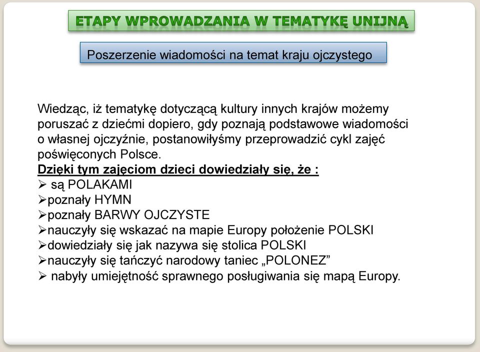 Dzięki tym zajęciom dzieci dowiedziały się, że : są POLAKAMI poznały HYMN poznały BARWY OJCZYSTE nauczyły się wskazać na mapie Europy