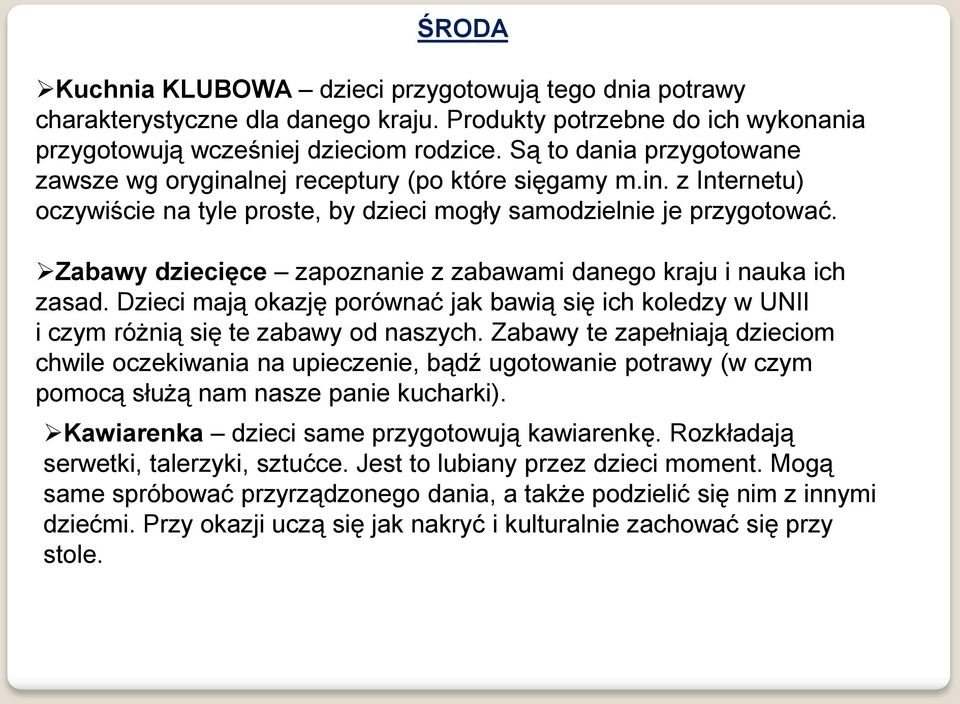 Zabawy dziecięce zapoznanie z zabawami danego kraju i nauka ich zasad. Dzieci mają okazję porównać jak bawią się ich koledzy w UNII i czym różnią się te zabawy od naszych.
