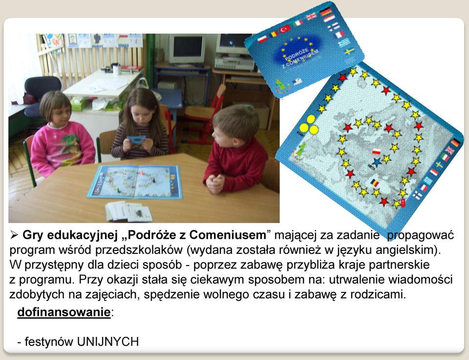 W przystępny dla dzieci sposób - poprzez zabawę przybliża kraje partnerskie z programu.