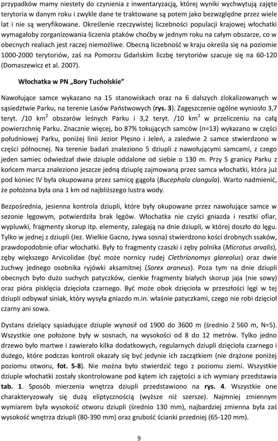 Określenie rzeczywistej liczebności populacji krajowej włochatki wymagałoby zorganizowania liczenia ptaków choćby w jednym roku na całym obszarze, co w obecnych realiach jest raczej niemożliwe.