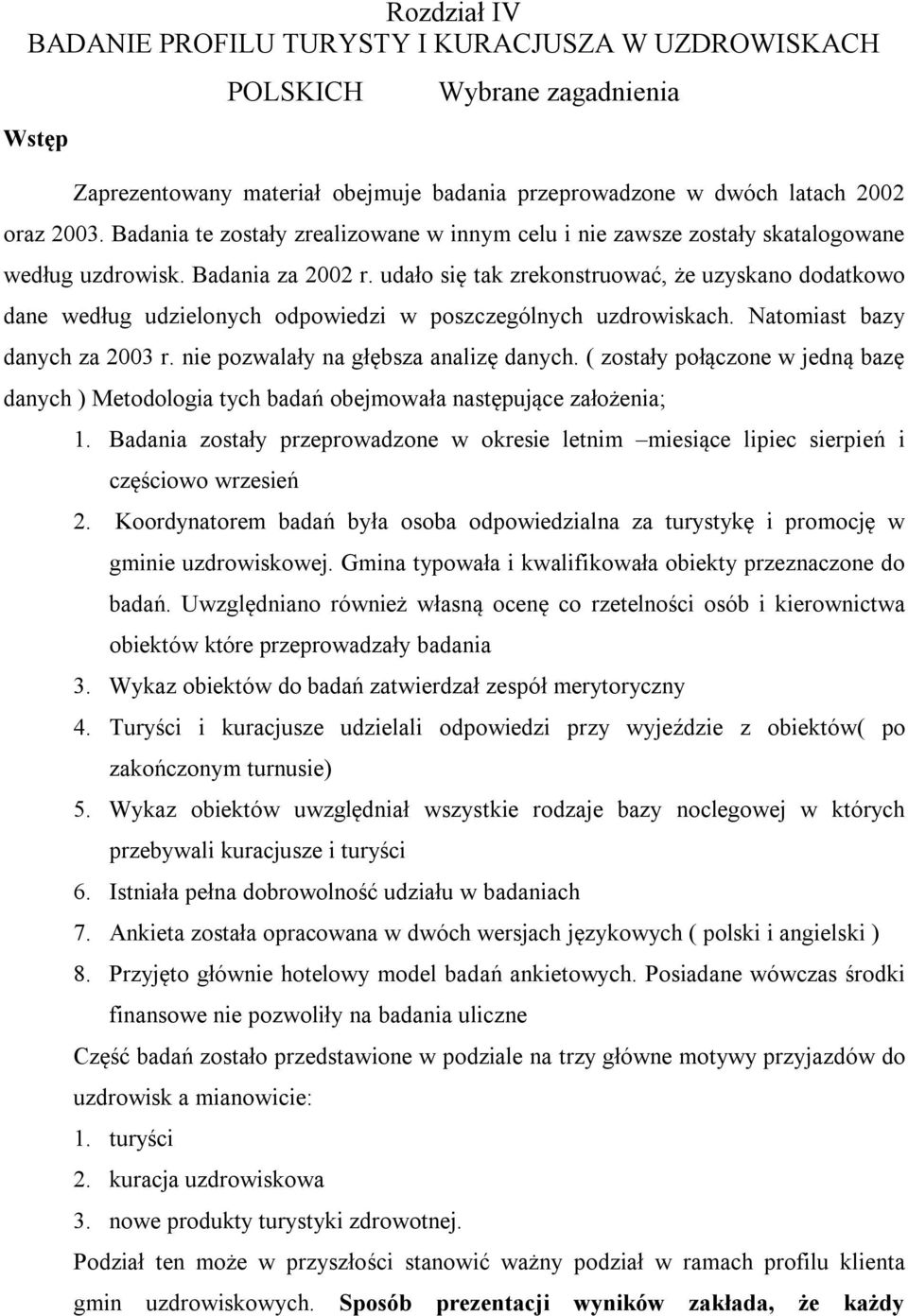 udało się tak zrekonstruować, że uzyskano dodatkowo dane według udzielonych odpowiedzi w poszczególnych uzdrowiskach. Natomiast bazy danych za 2003 r. nie pozwalały na głębsza analizę danych.