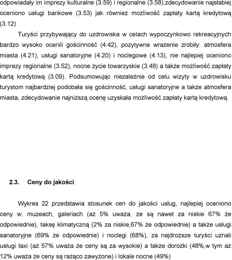20) i noclegowe (4.13), nie najlepiej oceniono imprezy regionalne (3.52), nocne życie towarzyskie (3.48) a także możliwość zapłaty kartą kredytową (3.09).