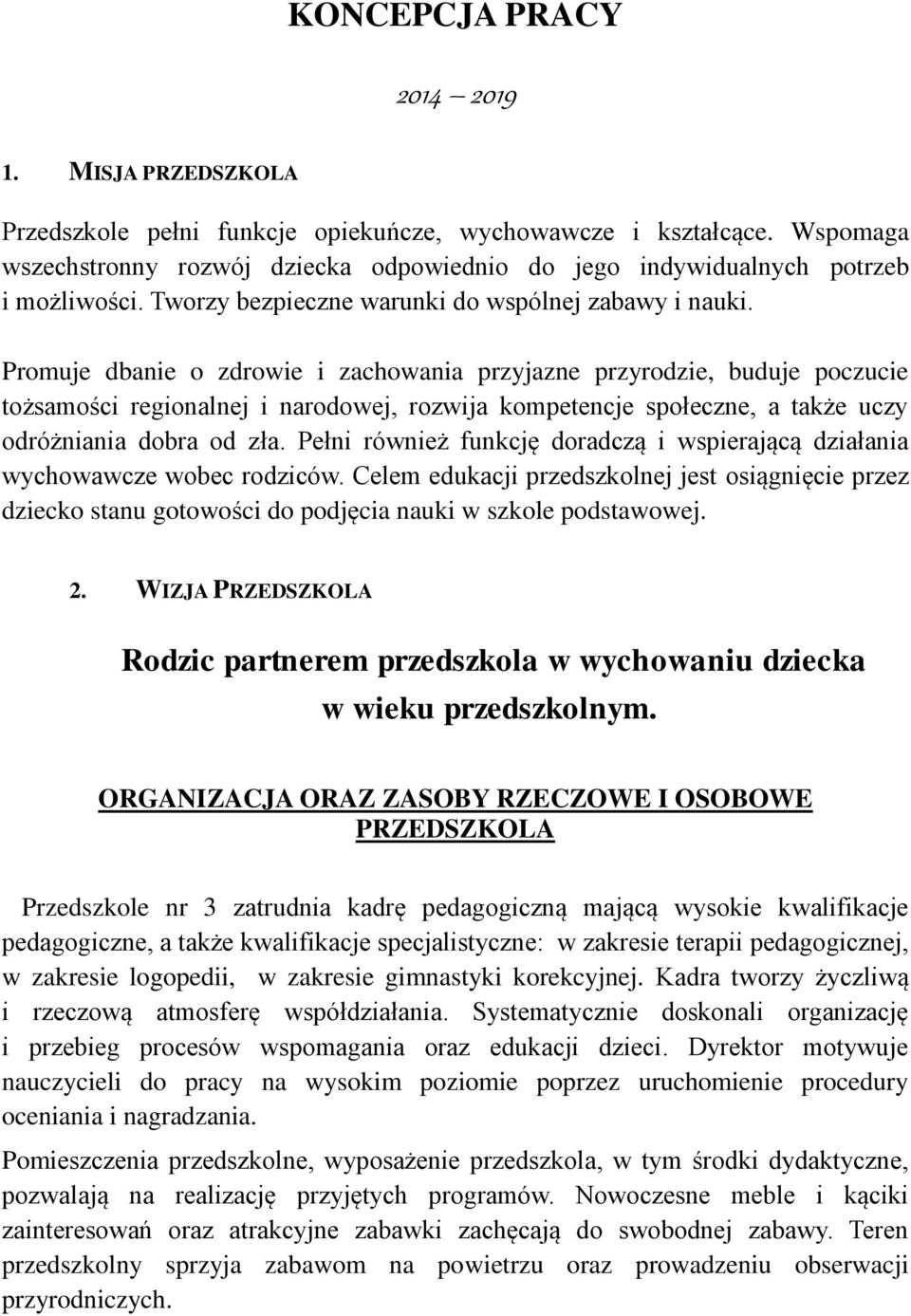 Promuje dbanie o zdrowie i zachowania przyjazne przyrodzie, buduje poczucie tożsamości regionalnej i narodowej, rozwija kompetencje społeczne, a także uczy odróżniania dobra od zła.