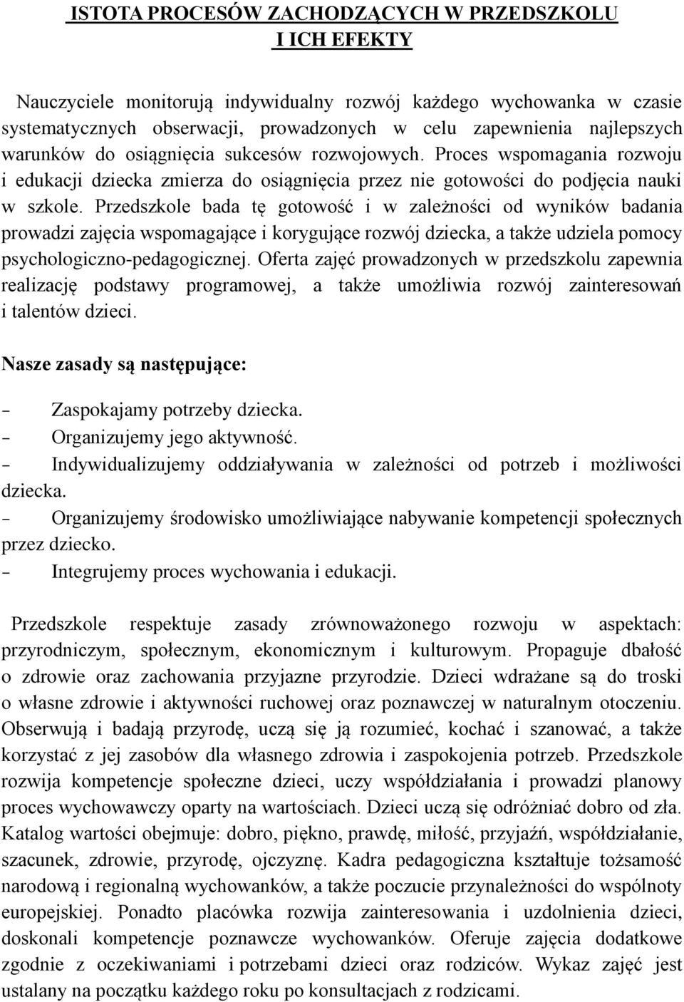 Przedszkole bada tę gotowość i w zależności od wyników badania prowadzi zajęcia wspomagające i korygujące rozwój dziecka, a także udziela pomocy psychologiczno-pedagogicznej.