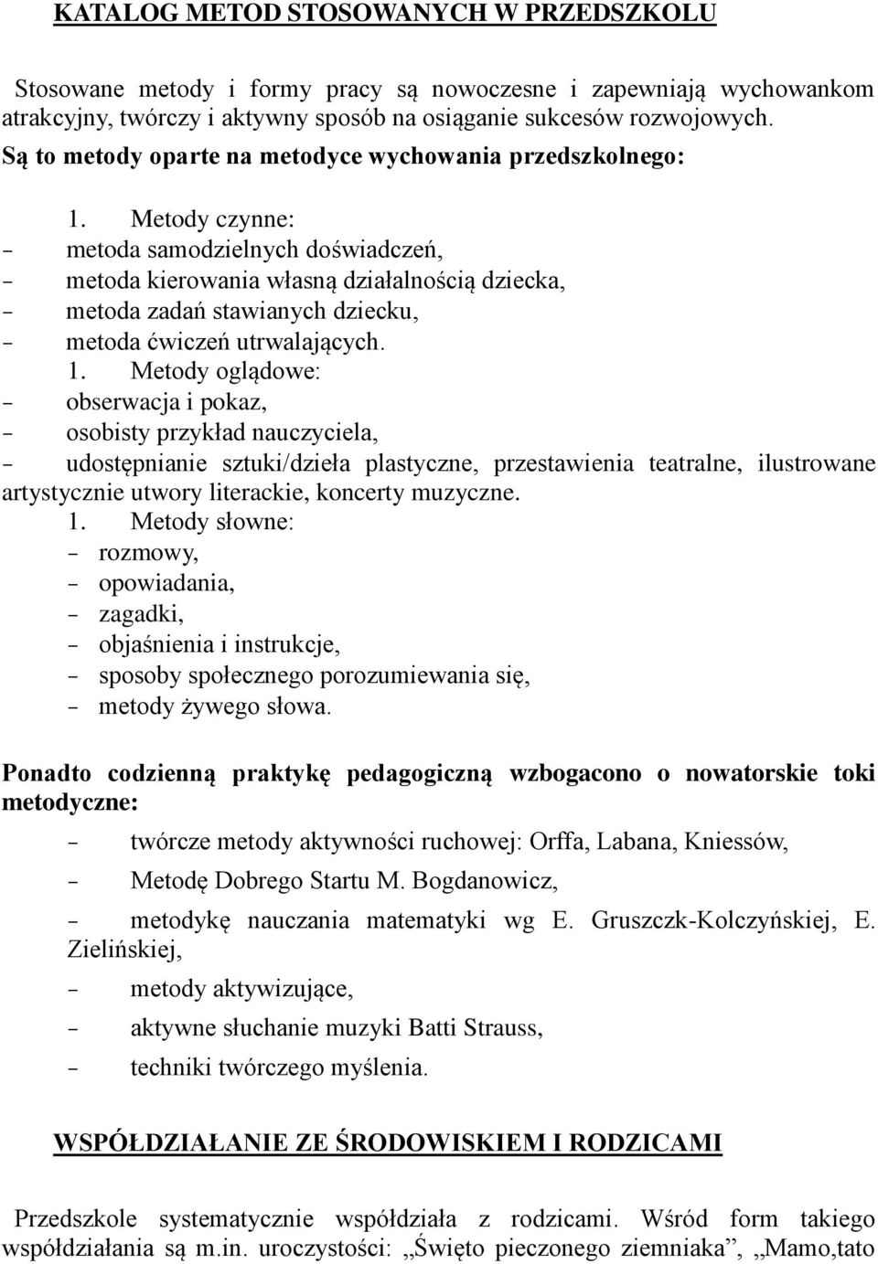 Metody czynne: - metoda samodzielnych doświadczeń, - metoda kierowania własną działalnością dziecka, - metoda zadań stawianych dziecku, - metoda ćwiczeń utrwalających. 1.