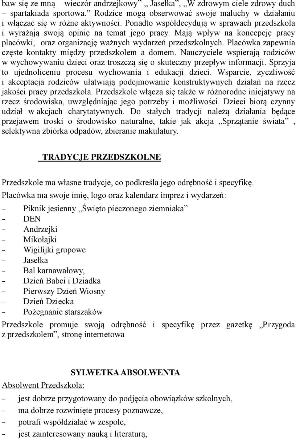 Placówka zapewnia częste kontakty między przedszkolem a domem. Nauczyciele wspierają rodziców w wychowywaniu dzieci oraz troszczą się o skuteczny przepływ informacji.