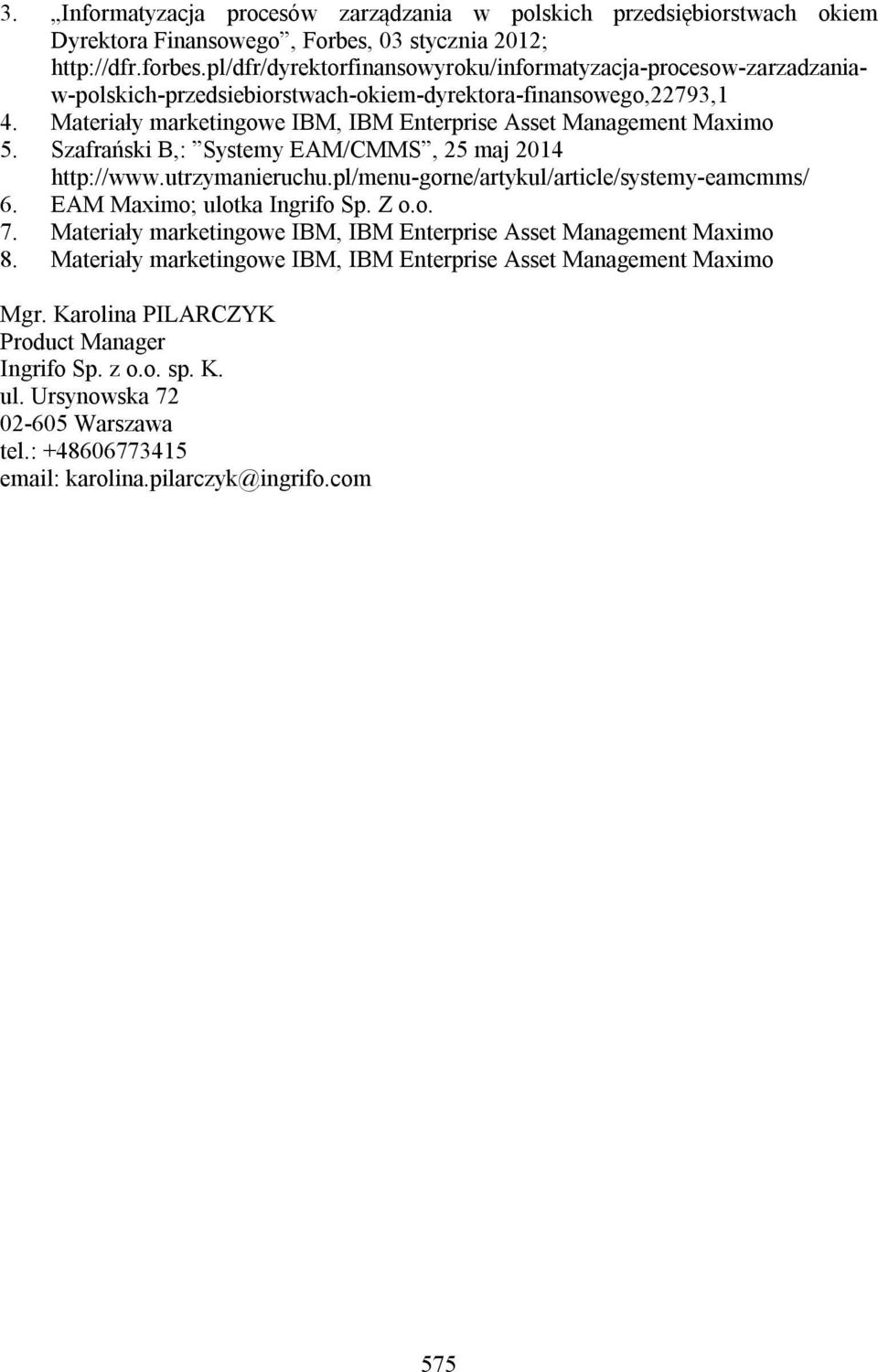 Materiały marketingowe IBM, IBM Enterprise Asset Management Maximo 5. Szafrański B,: Systemy EAM/CMMS, 25 maj 2014 http://www.utrzymanieruchu.pl/menu-gorne/artykul/article/systemy-eamcmms/ 6.