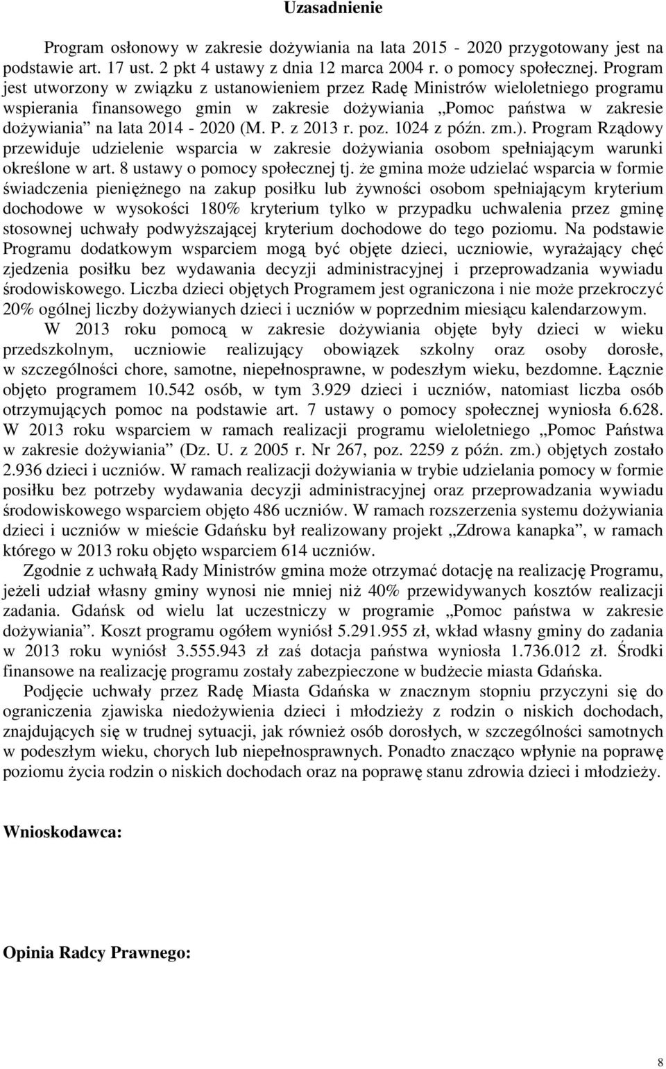 P. z 2013 r. poz. 1024 z późn. zm.). Program Rządowy przewiduje udzielenie wsparcia w zakresie doŝywiania osobom spełniającym warunki określone w art. 8 ustawy o pomocy społecznej tj.