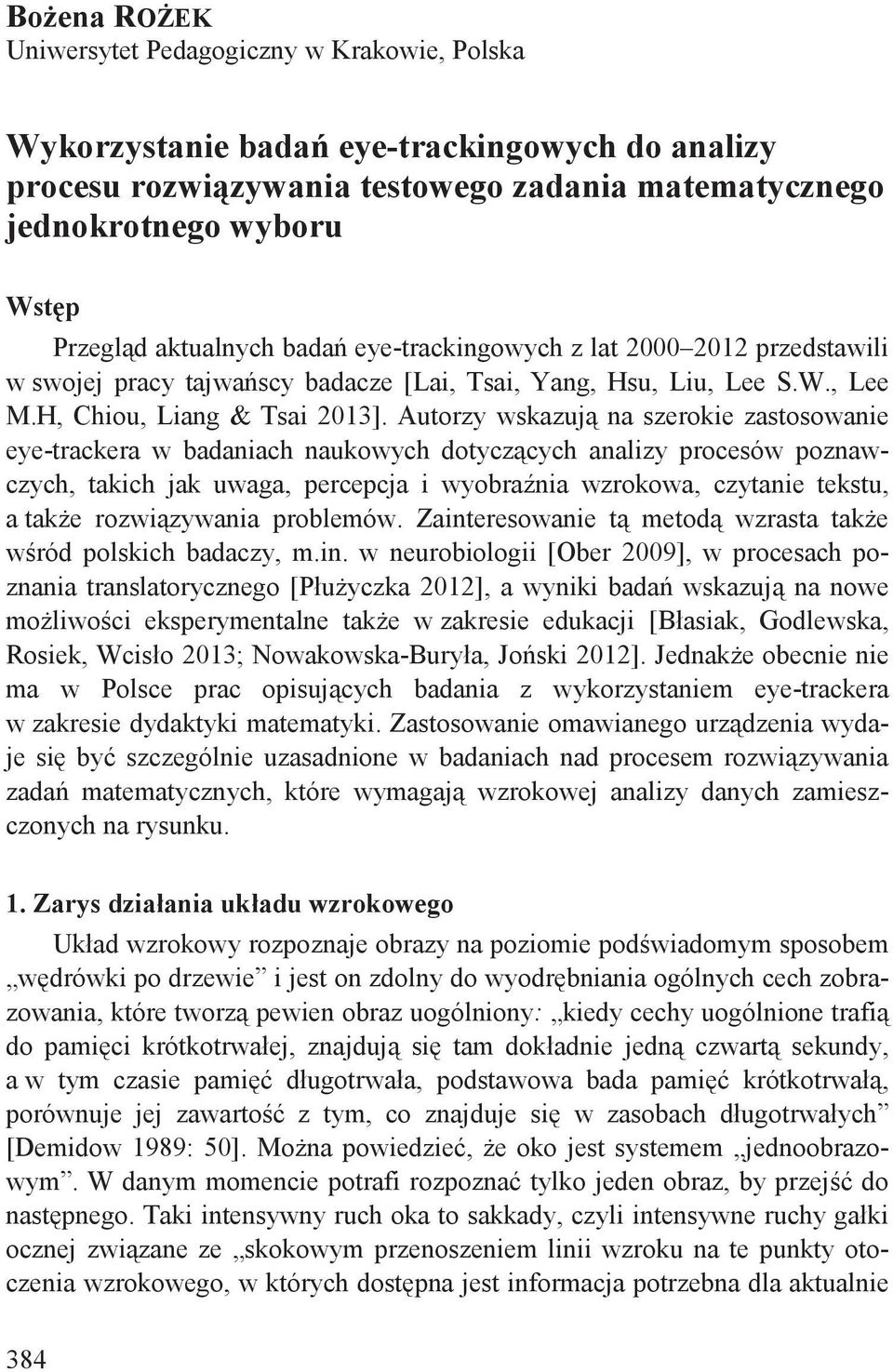 Autorzy wskazuj na szerokie zastosowanie eye-trackera w badaniach naukowych dotycz cych analizy procesów poznawczych, takich jak uwaga, percepcja i wyobra nia wzrokowa, czytanie tekstu, a tak e rozwi