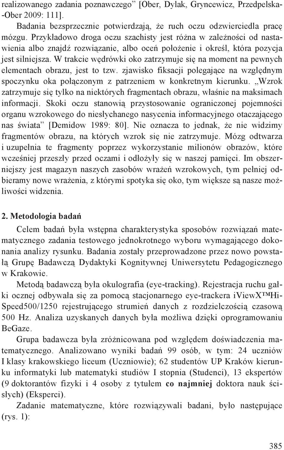 W trakcie w drówki oko zatrzymuje si na moment na pewnych elementach obrazu, jest to tzw. zjawisko fiksacji polegaj ce na wzgl dnym spoczynku oka poł czonym z patrzeniem w konkretnym kierunku.