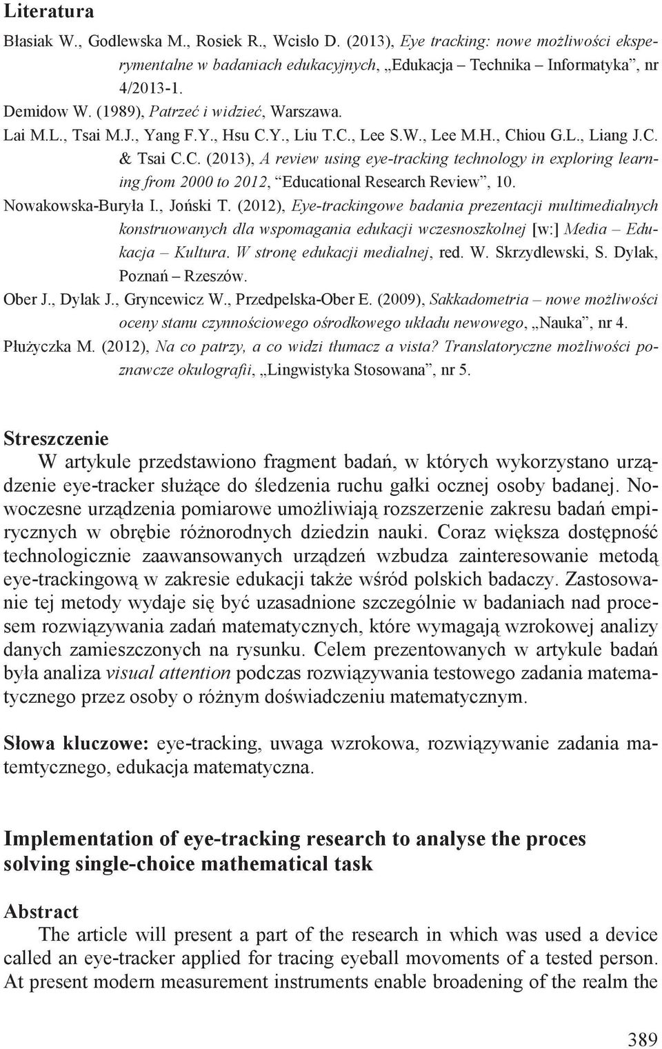 Nowakowska-Buryła I., Jo ski T. (2012), Eye-trackingowe badania prezentacji multimedialnych konstruowanych dla wspomagania edukacji wczesnoszkolnej [w:] Media Edukacja Kultura.