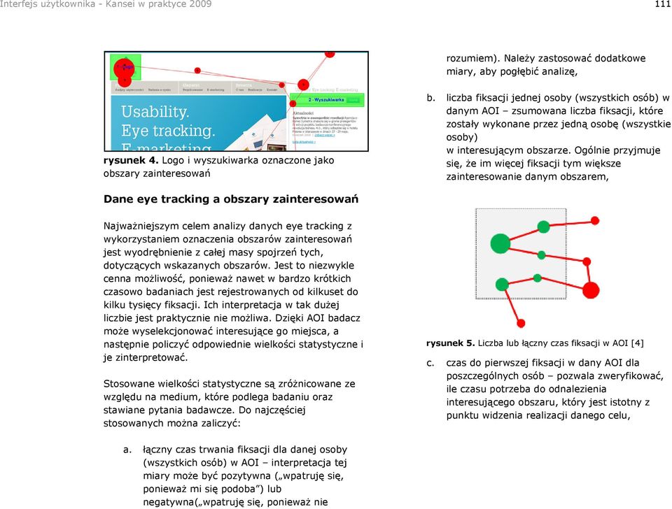 Ogólnie przyjmuje się, że im więcej fiksacji ym większe zaineresowanie danym obszarem, Dane eye racking a obszary zaineresowań Najważniejszym celem analizy danych eye racking z wykorzysaniem