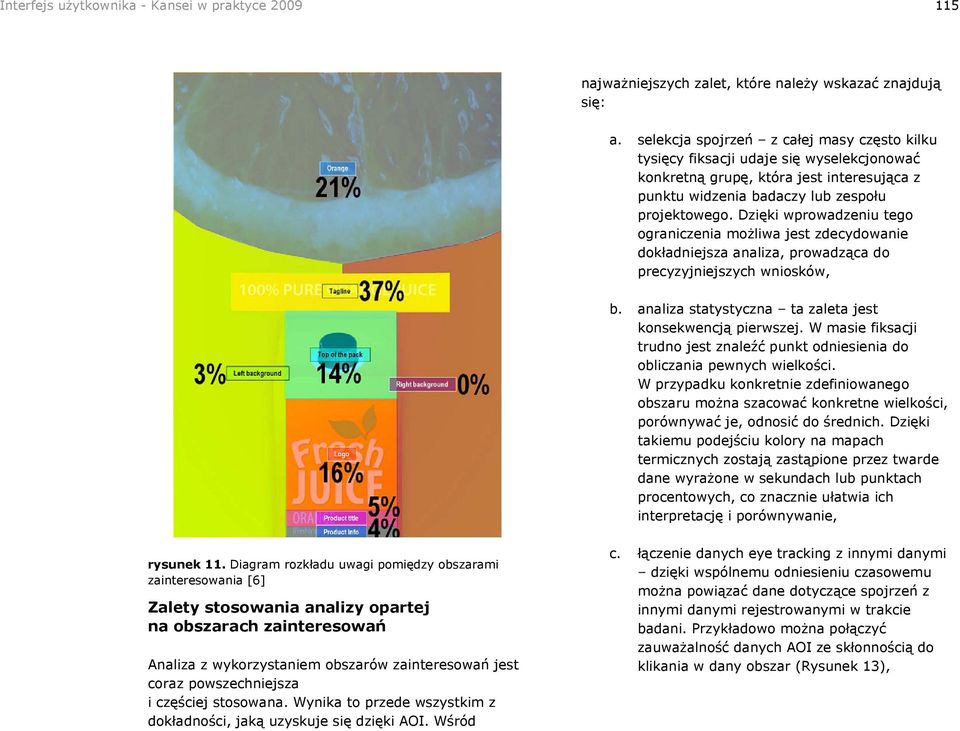 Dzięki wprowadzeniu ego ograniczenia możliwa jes zdecydowanie dokładniejsza analiza, prowadząca do precyzyjniejszych wniosków, b. analiza saysyczna a zalea jes konsekwencją pierwszej.