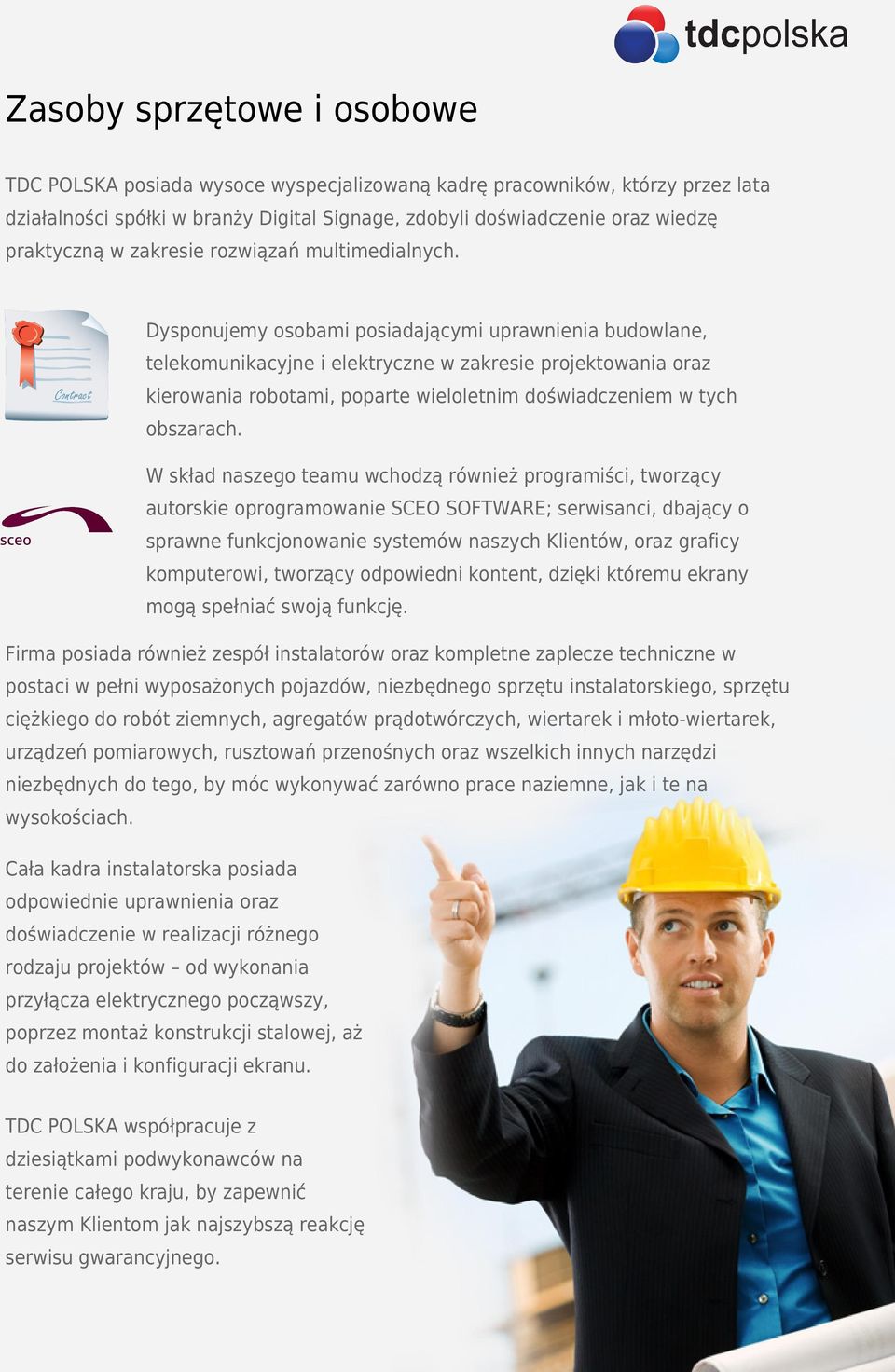 Dysponujemy osobami posiadającymi uprawnienia budowlane, telekomunikacyjne i elektryczne w zakresie projektowania oraz kierowania robotami, poparte wieloletnim doświadczeniem w tych obszarach.
