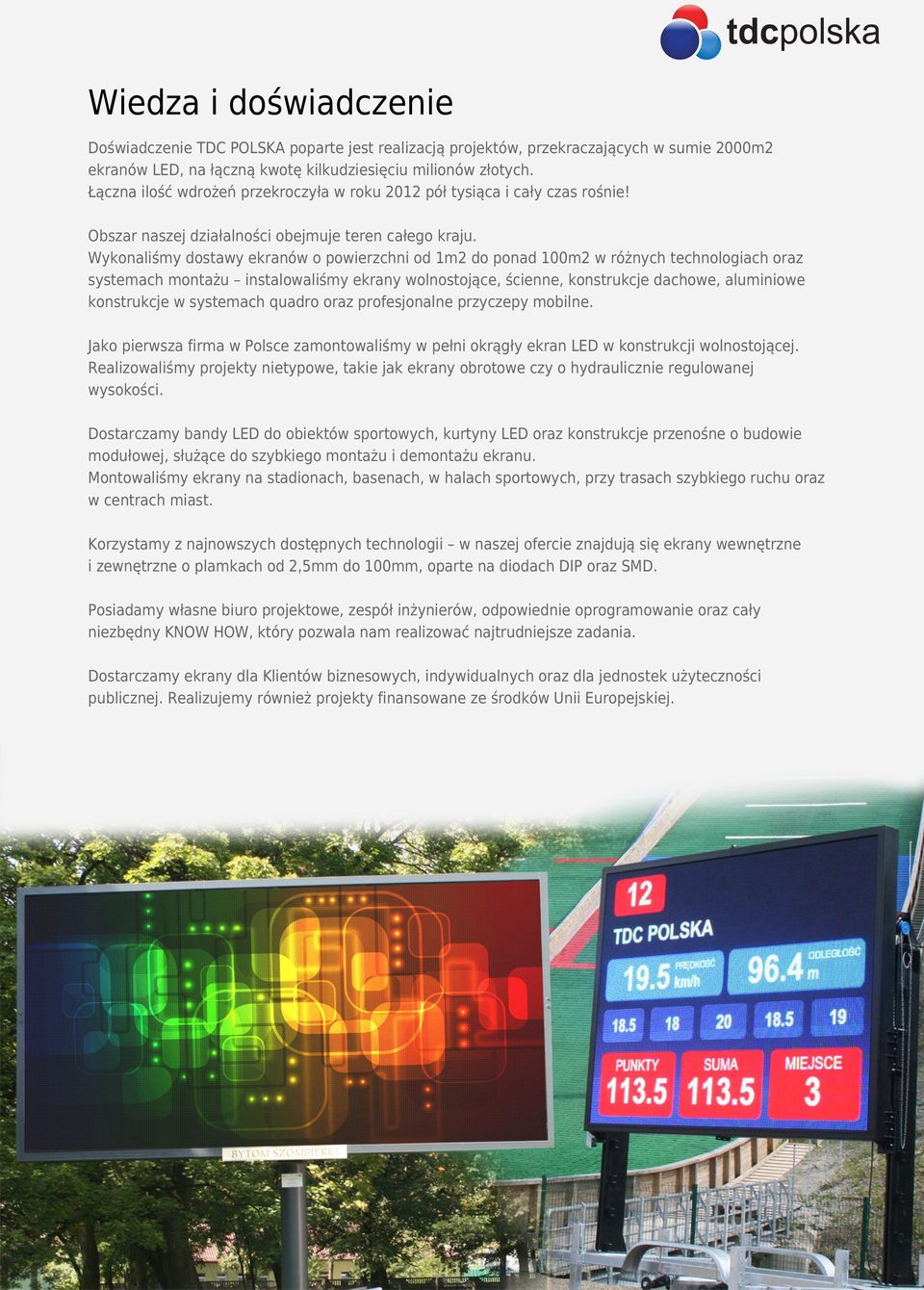 Wykonaliśmy dostawy ekranów o powierzchni od 1m2 do ponad 100m2 w różnych technologiach oraz systemach montażu instalowaliśmy ekrany wolnostojące, ścienne, konstrukcje dachowe, aluminiowe konstrukcje