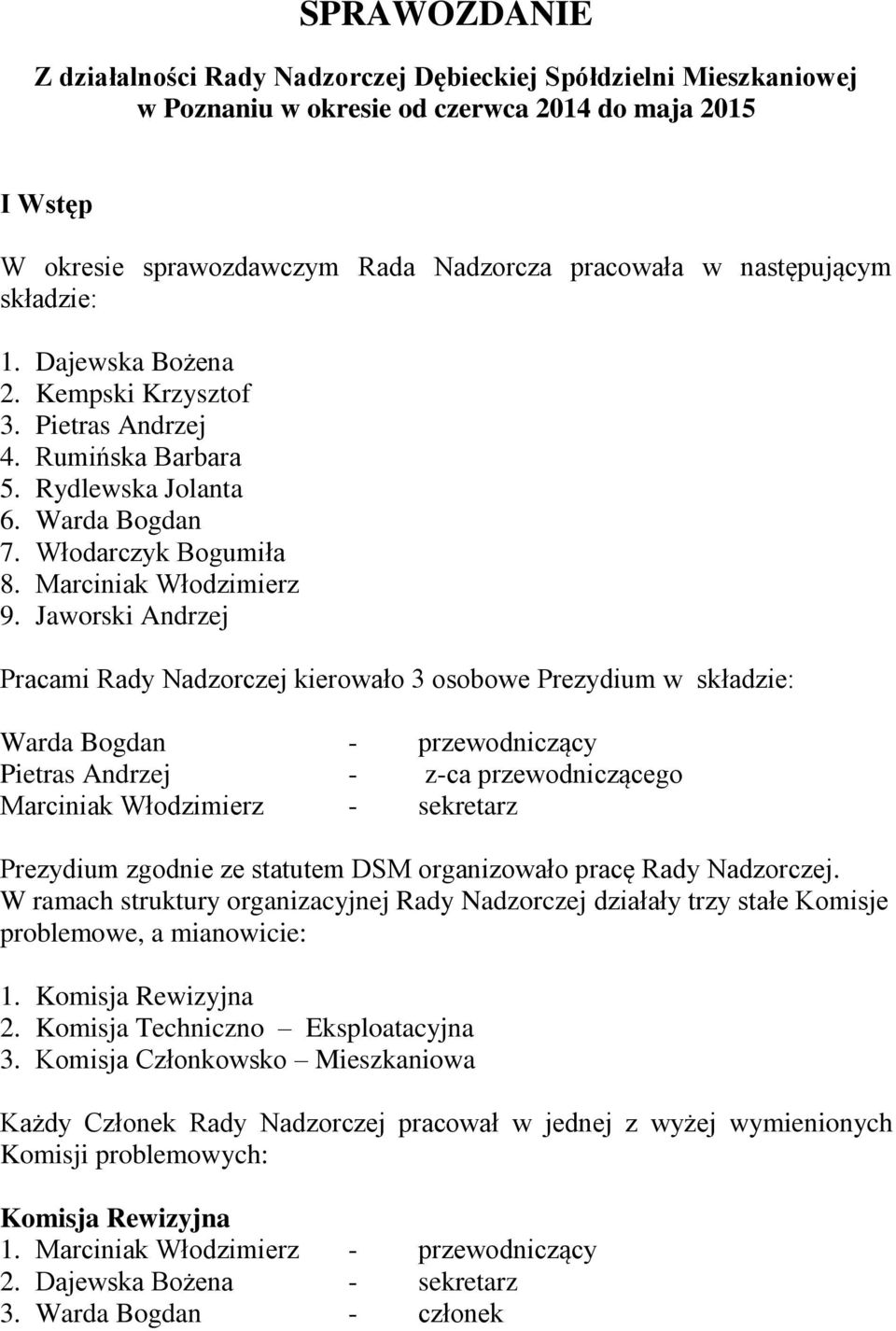 Jaworski Andrzej Pracami Rady Nadzorczej kierowało 3 osobowe Prezydium w składzie: Warda Bogdan - przewodniczący Pietras Andrzej - z-ca przewodniczącego Marciniak Włodzimierz - sekretarz Prezydium