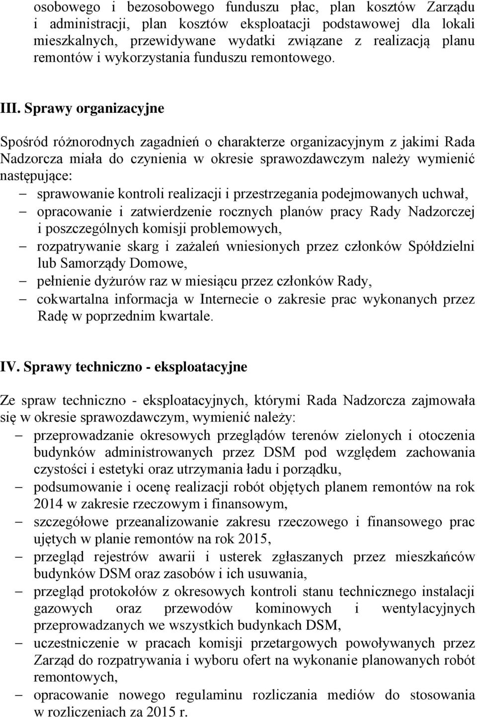 Sprawy organizacyjne Spośród różnorodnych zagadnień o charakterze organizacyjnym z jakimi Rada Nadzorcza miała do czynienia w okresie sprawozdawczym należy wymienić następujące: sprawowanie kontroli