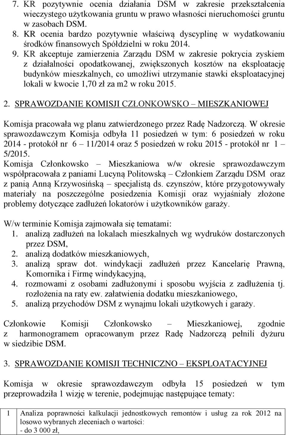 KR akceptuje zamierzenia Zarządu DSM w zakresie pokrycia zyskiem z działalności opodatkowanej, zwiększonych kosztów na eksploatację budynków mieszkalnych, co umożliwi utrzymanie stawki