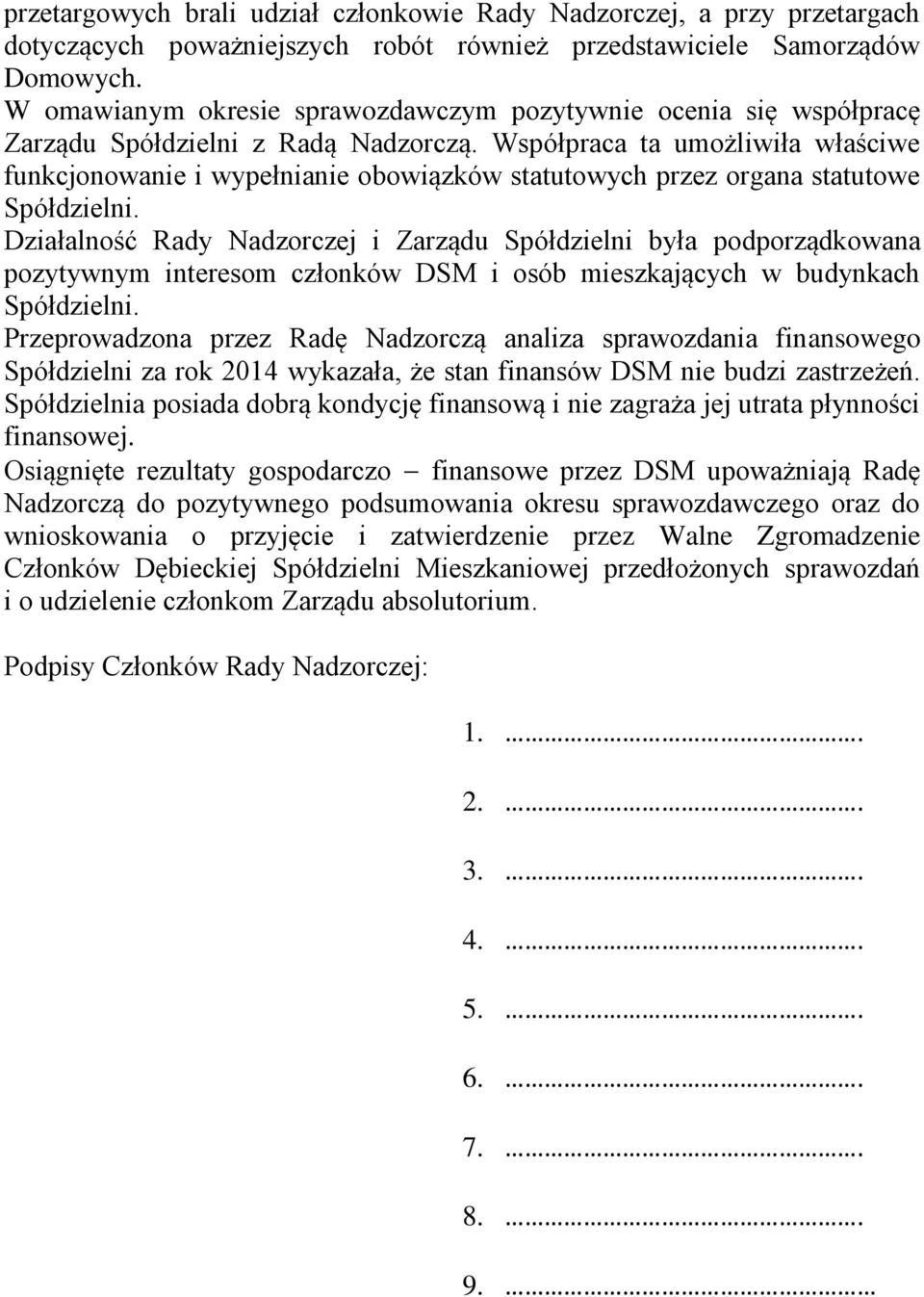 Współpraca ta umożliwiła właściwe funkcjonowanie i wypełnianie obowiązków statutowych przez organa statutowe Spółdzielni.